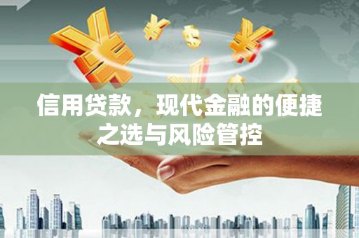 涿鹿信用贷款，现代金融的便捷之选与风险管控