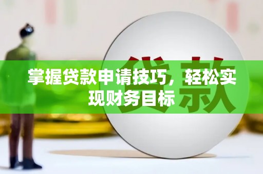 沙湾掌握贷款申请技巧，轻松实现财务目标