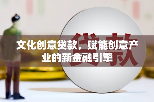潍城文化创意贷款，赋能创意产业的新金融引擎