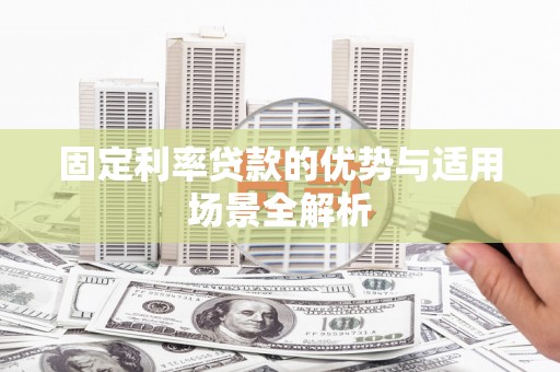 芙蓉固定利率贷款的优势与适用场景全解析