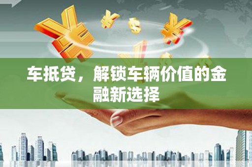 士林车抵贷，解锁车辆价值的金融新选择