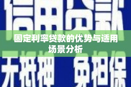长安固定利率贷款的优势与适用场景分析
