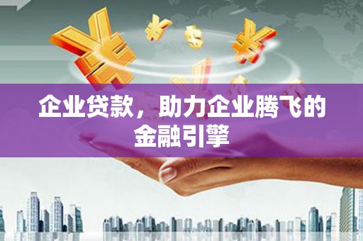 鼓山企业贷款，助力企业腾飞的金融引擎