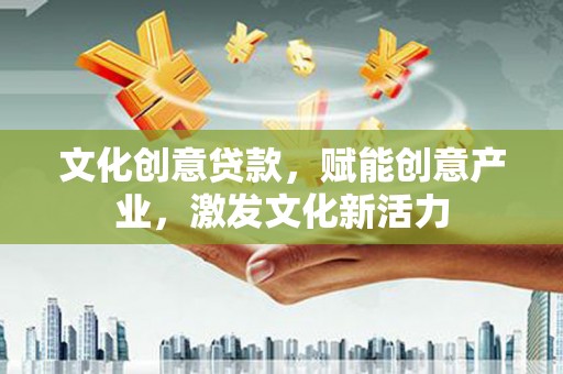 商都文化创意贷款，赋能创意产业，激发文化新活力