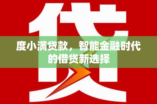 巴里坤度小满贷款，智能金融时代的借贷新选择