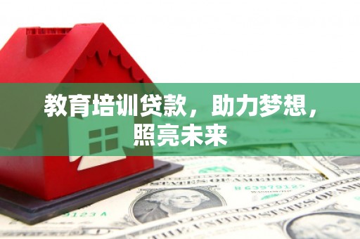 拉孜教育培训贷款，助力梦想，照亮未来