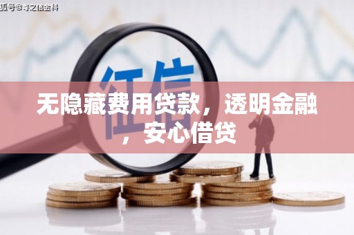 明山无隐藏费用贷款，透明金融，安心借贷