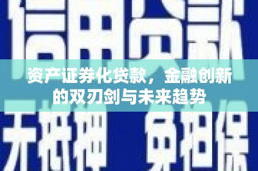 屯溪资产证券化贷款，金融创新的双刃剑与未来趋势
