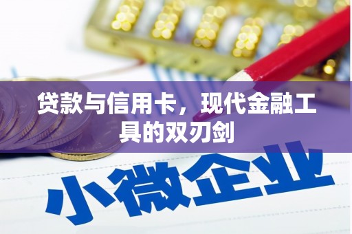 怀化贷款与信用卡，现代金融工具的双刃剑