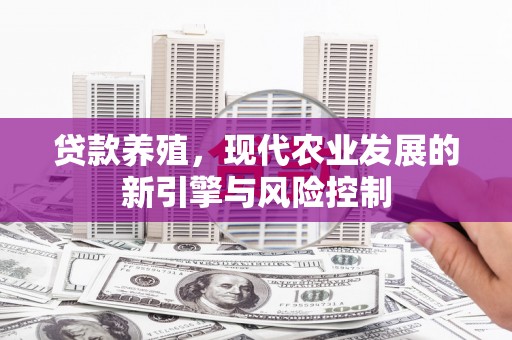 于田贷款养殖，现代农业发展的新引擎与风险控制