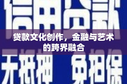 双阳贷款文化创作，金融与艺术的跨界融合