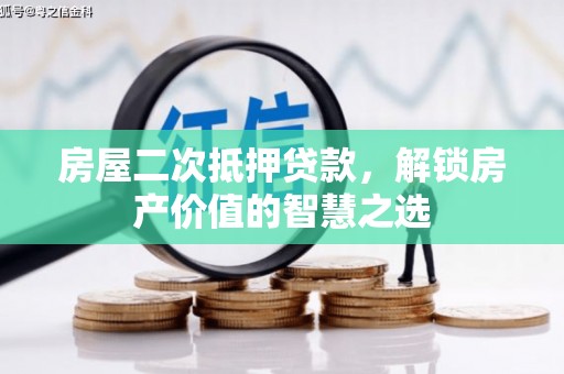 潮州房屋二次抵押贷款，解锁房产价值的智慧之选