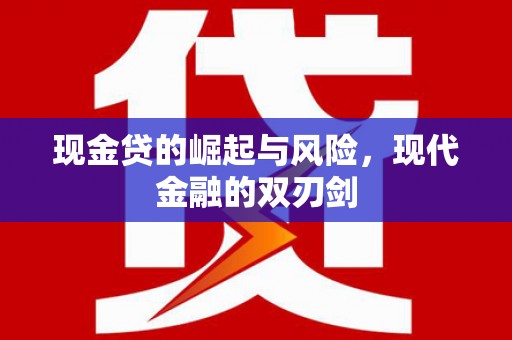 鹰手营子矿区现金贷的崛起与风险，现代金融的双刃剑