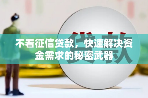 贡寮不看征信贷款，快速解决资金需求的秘密武器