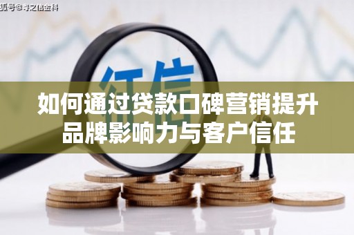 桐乡如何通过贷款口碑营销提升品牌影响力与客户信任