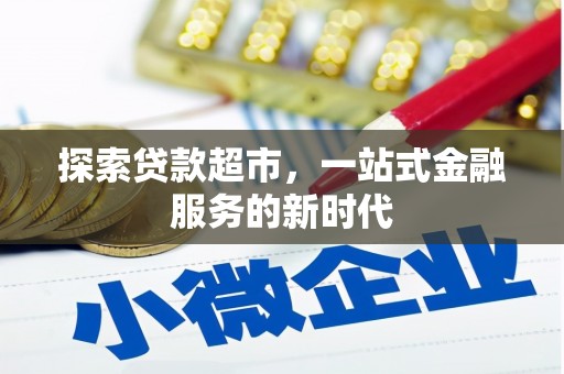 南平探索贷款超市，一站式金融服务的新时代
