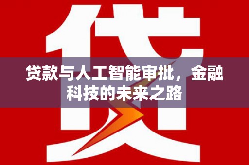 崁顶贷款与人工智能审批，金融科技的未来之路