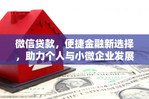 昔阳微信贷款，便捷金融新选择，助力个人与小微企业发展