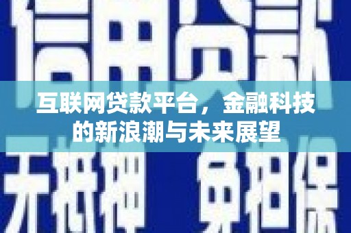 宣城互联网贷款平台，金融科技的新浪潮与未来展望