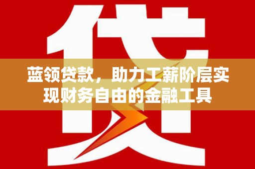 花都蓝领贷款，助力工薪阶层实现财务自由的金融工具