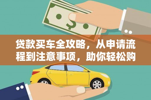 芦竹贷款买车全攻略，从申请流程到注意事项，助你轻松购车